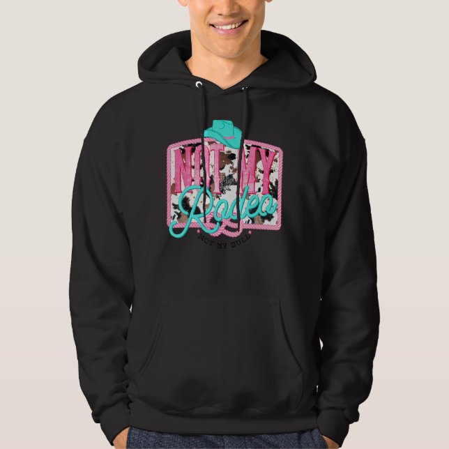 Not My Rodeo Not My Bull Hat Rodeo Cowhide Western Hoodie (Front)