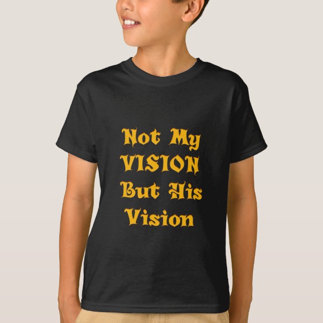 Not My Vision But His Vision Art Print T-Shirt (Front)