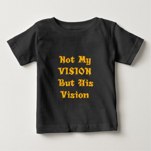 Not my Vision but His Vision Baby T_Shirt