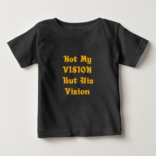 Not my Vision but His Vision Baby T_Shirt