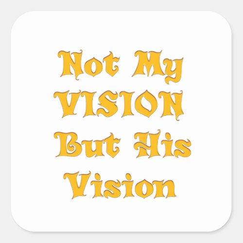 Not my Vision but His Vision Square Sticker