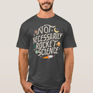 Not Necessarily Rocket Science  T-Shirt