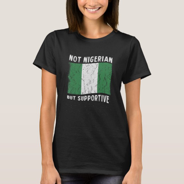 Not Nigerian But Supportive National Flag Inspirat T-Shirt (Front)