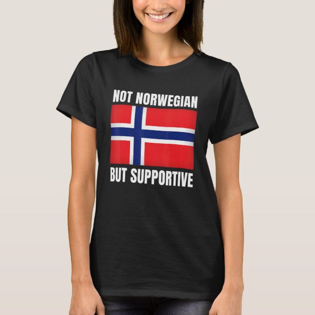 Not Norwegian But Supportive Norway Flag Support T-Shirt (Front)