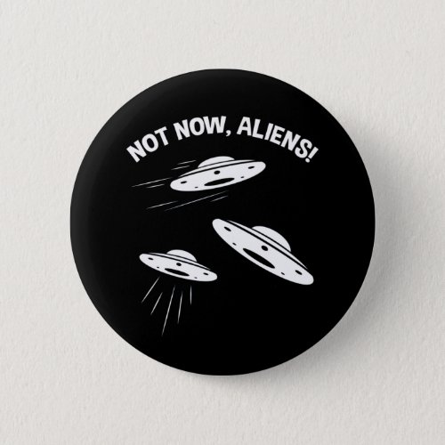Not Now Aliens Button