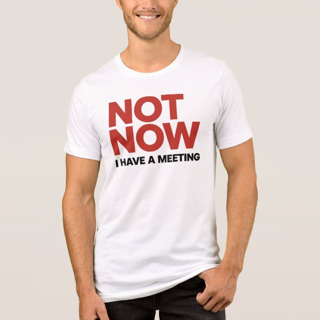 Not Now. I Have a Meeting Tri-Blend Shirt (Front)