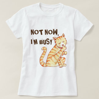 "Not Now I'm Busy" Funny Cat Quote T-Shirt