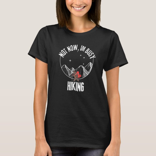 Not Now I'm Busy Hiking Adventure Vacation Travel  T-Shirt (Front)