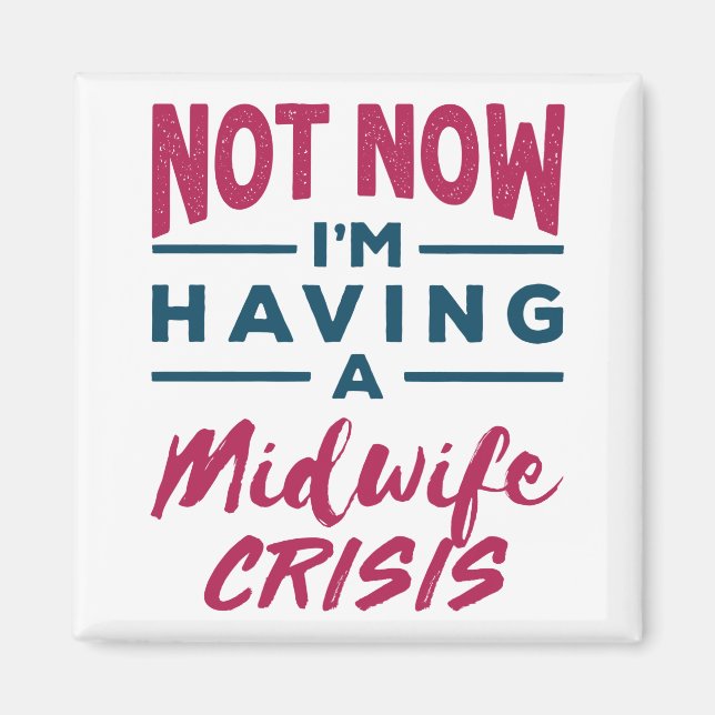 Not Now I'm Having a Midwife Crisis Funny Midwives Magnet (Front)