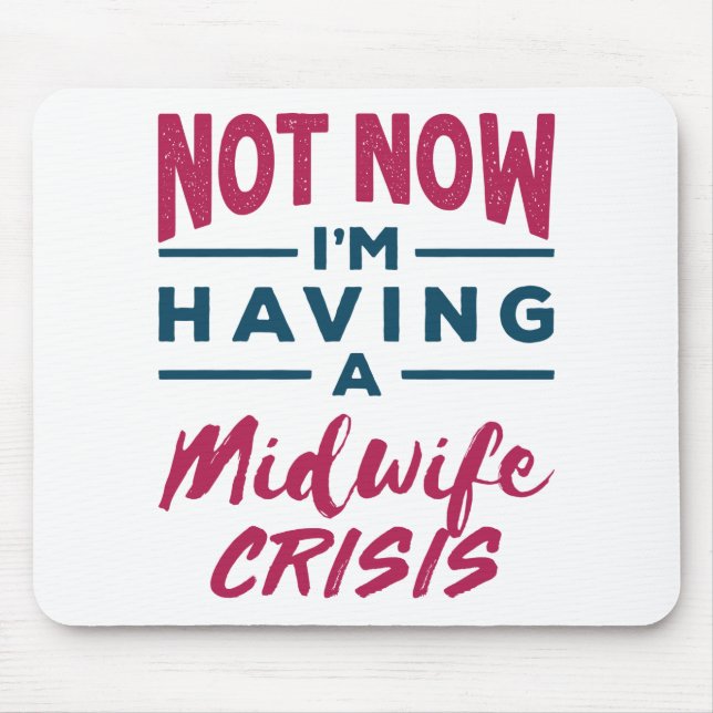 Not Now I'm Having a Midwife Crisis Funny Midwives Mouse Pad (Front)