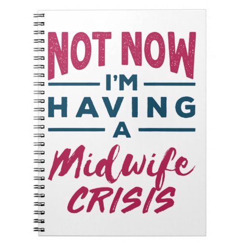 Not Now Im Having a Midwife Crisis Funny Midwives Notebook