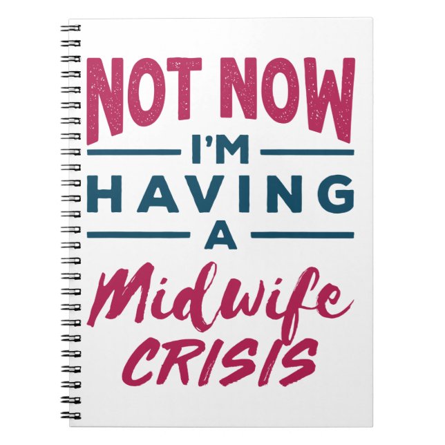 Not Now I'm Having a Midwife Crisis Funny Midwives Notebook (Front)