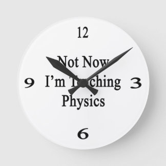 Not Now I'm Teaching Physics Round Clock