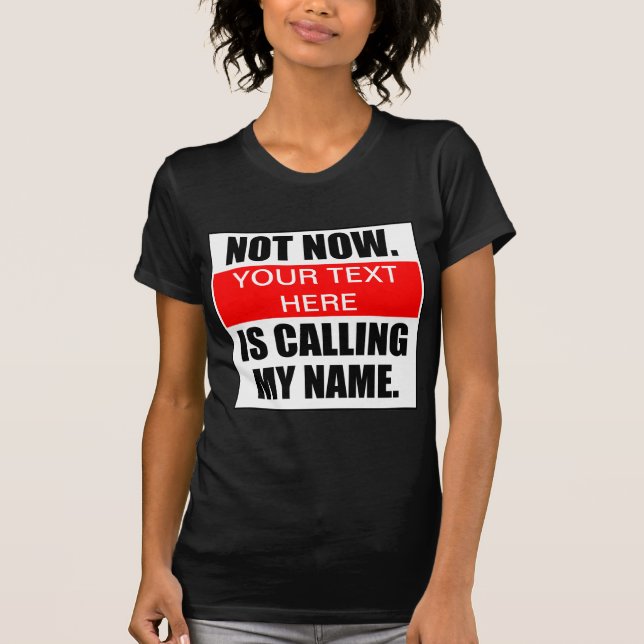 Not Now. ? Is Calling My Name. T-Shirt (Front)