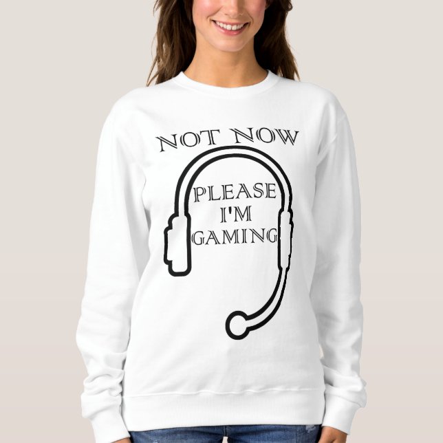 Not Now Please I'm Gaming - Funny Gamer Headset Sweatshirt (Front)