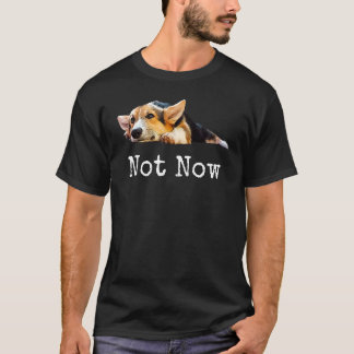 Not Now Puppy Corgi Cute Welsh Corgi Pembroke Dog T-Shirt