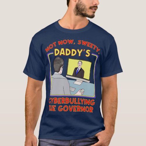 Not Now Sweety Daddys Cyberbullying the Governor T_Shirt