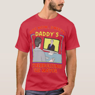 Not Now Sweety Daddys Cyberbullying the Mayor T-Shirt