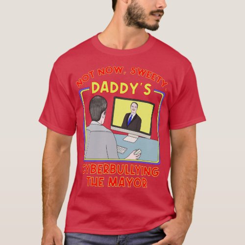 Not Now Sweety Daddys Cyberbullying the Mayor T_Shirt