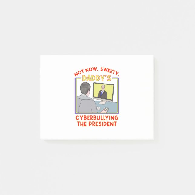 Not Now, Sweety. Daddy's Cyberbullying the Preside Post-it Notes (Front)