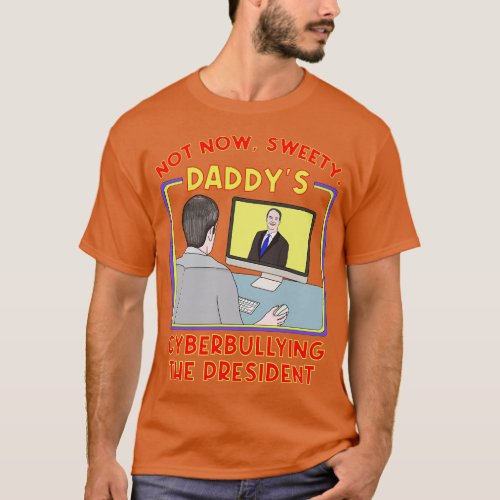 Not Now Sweety Daddys Cyberbullying the President T_Shirt