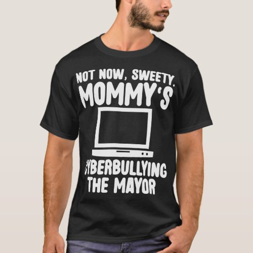 Not Now Sweety Mommy Cyberbullying The Mayor Funny T_Shirt