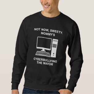 Not Now Sweety Mommy's Cyberbullying The Mayor Pre Sweatshirt