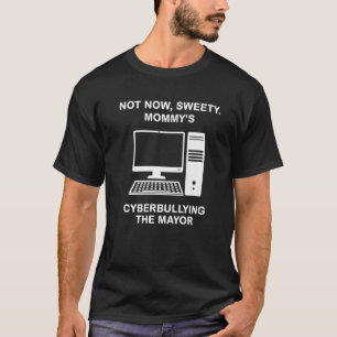 Not Now Sweety Mommy's Cyberbullying The Mayor Pre T-Shirt