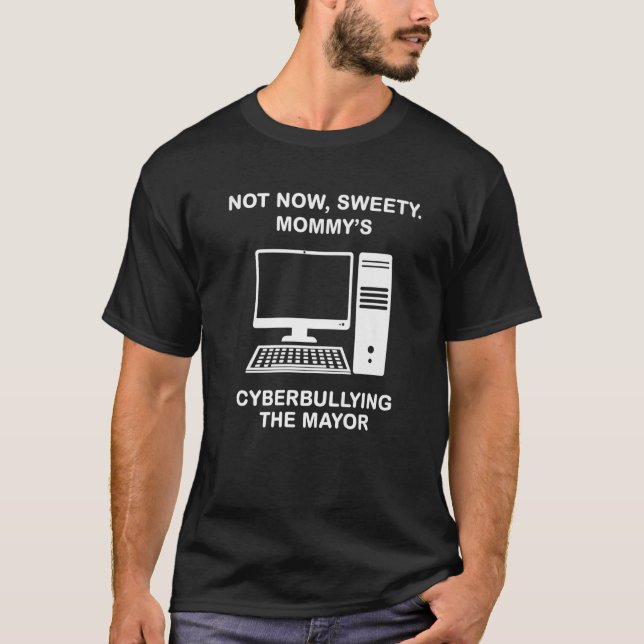 Not Now Sweety Mommy's Cyberbullying The Mayor Pre T-Shirt (Front)