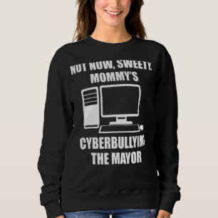 Not Now Sweety Mommy's Cyberbullying The Mayor Sweatshirt