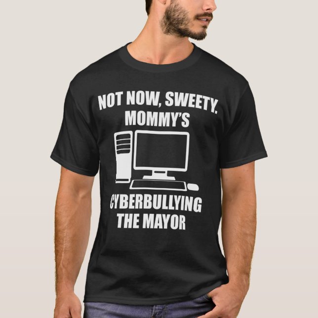 Not Now Sweety Mommy's Cyberbullying The Mayor T-Shirt (Front)