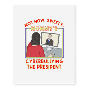 Not Now, Sweety. Mommy's Cyberbullying the Preside Temporary Tattoos