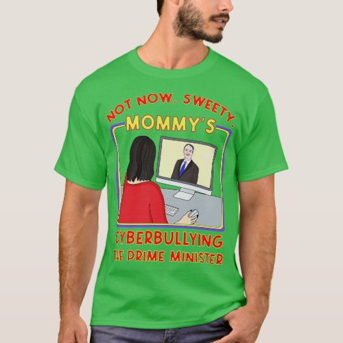 Not Now Sweety Mommys Cyberbullying the Prime Mini T_Shirt