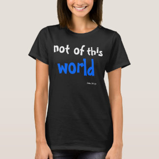 Not of this world John 15:19 T-Shirt
