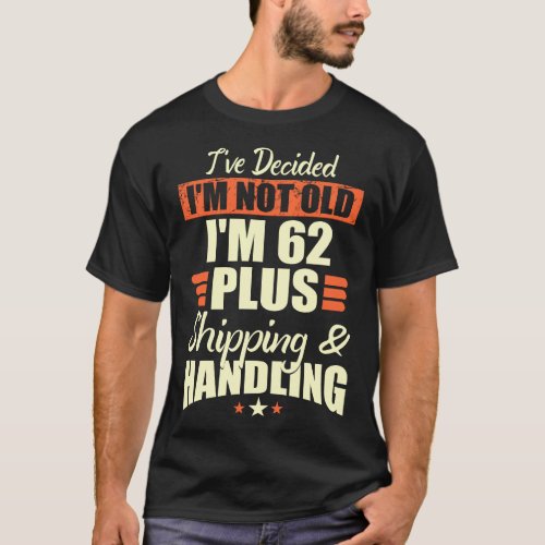 Not Old 62 Plus Shipping Handling Age Funny Gift T_Shirt