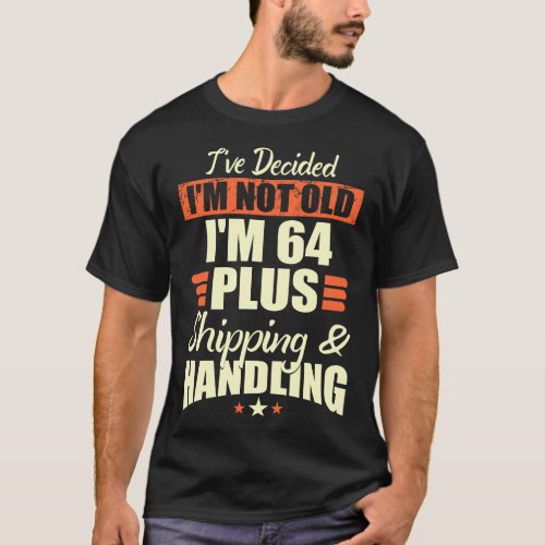 Not Old 64 Plus Shipping Handling Age Funny Gift T_Shirt