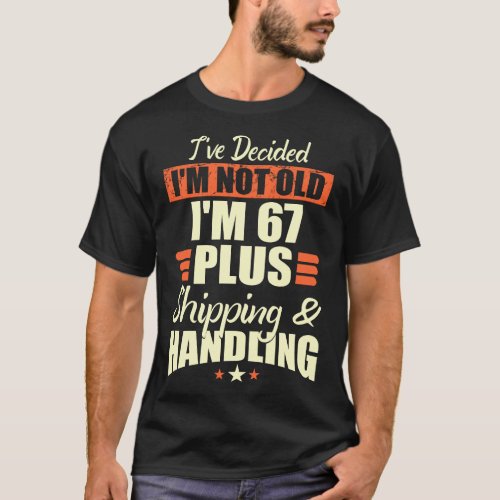 Not Old 67 Plus Shipping Handling Age Funny Gift T_Shirt