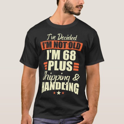 Not Old 68 Plus Shipping Handling Age Funny Gift T_Shirt