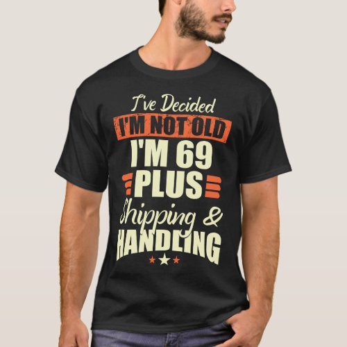 Not Old 69 Plus Shipping Handling Age Funny Gift T_Shirt