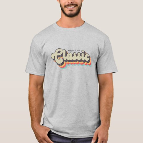 Not old Im Classic _ 70s Retro Typography T_Shirt