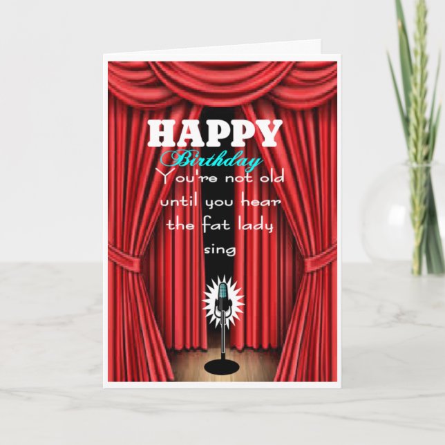 Not old until you hear the fat lady sing card (Front)