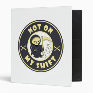 Not on my shift Grim Reaper Halloween quote 3 Ring Binder