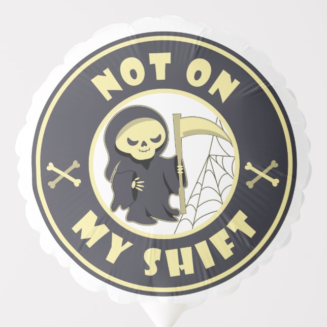 Not on my shift Grim Reaper Halloween quote Balloon (Front)