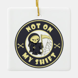 Not on my shift Grim Reaper Halloween quote Ceramic Ornament
