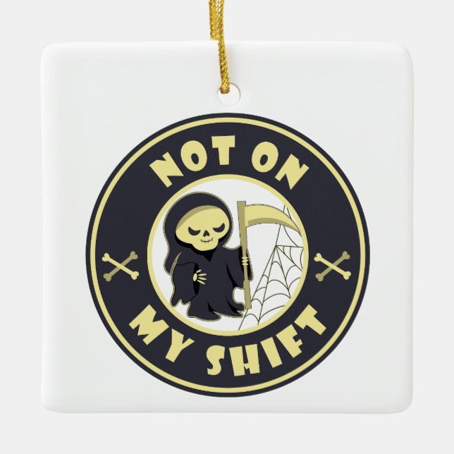 Not on my shift Grim Reaper Halloween quote Ceramic Ornament (Front)