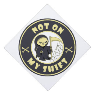 Not on my shift Grim Reaper Halloween quote Graduation Cap Topper