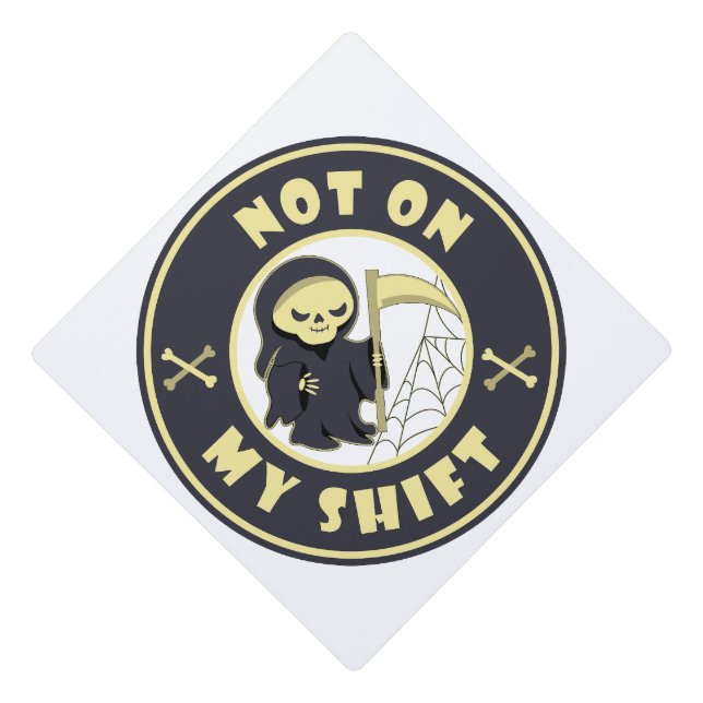 Not on my shift Grim Reaper Halloween quote Graduation Cap Topper (Front)