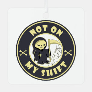 Not on my shift Grim Reaper Halloween quote Metal Ornament