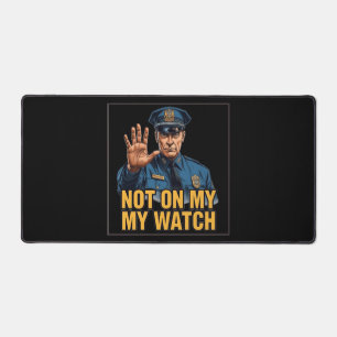 Not On My Watch! Desk Mat