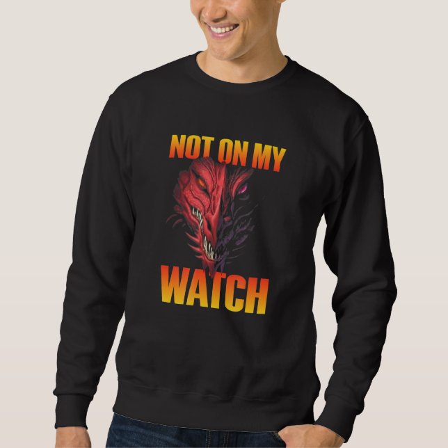 Not On My Watch Dragon Sweatshirt (Front)